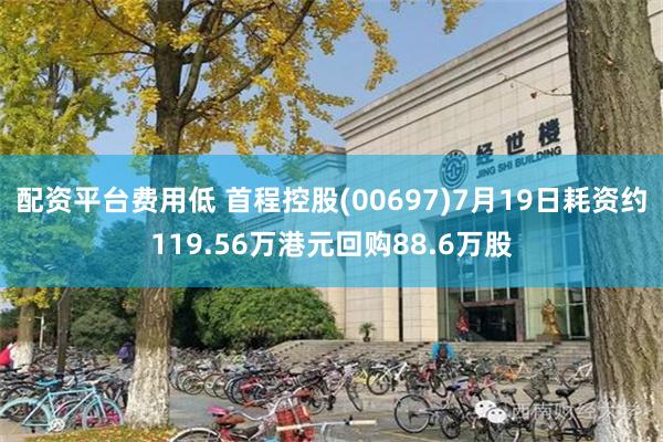 配资平台费用低 首程控股(00697)7月19日耗资约119.56万港元回购88.6万股