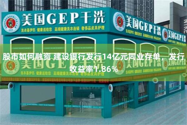 股市如何融资 建设银行发行14亿元同业存单，发行收益率1.86%