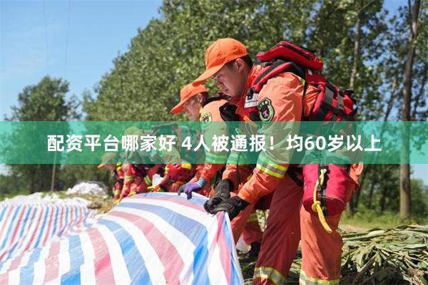 配资平台哪家好 4人被通报！均60岁以上