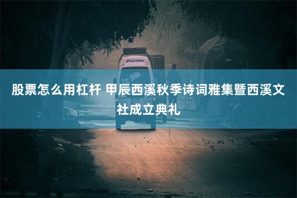 股票怎么用杠杆 甲辰西溪秋季诗词雅集暨西溪文社成立典礼