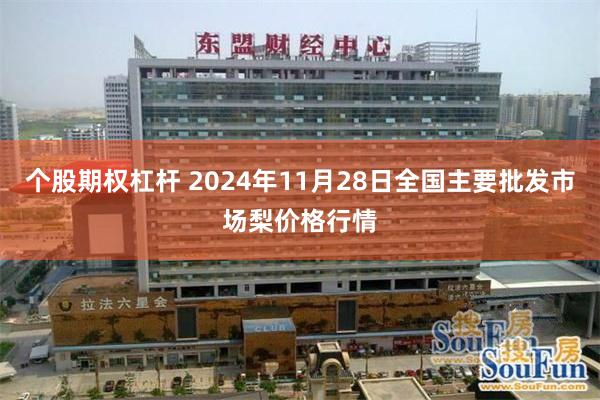 个股期权杠杆 2024年11月28日全国主要批发市场梨价格行情