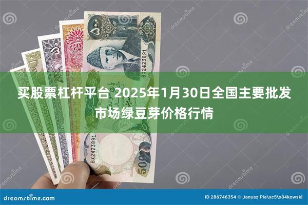 买股票杠杆平台 2025年1月30日全国主要批发市场绿豆芽价格行情