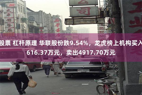 股票 杠杆原理 华联股份跌9.54%，龙虎榜上机构买入616.37万元，卖出4917.70万元