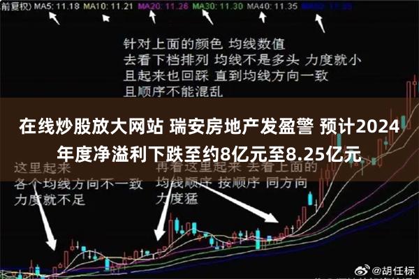 在线炒股放大网站 瑞安房地产发盈警 预计2024年度净溢利下跌至约8亿元至8.25亿元